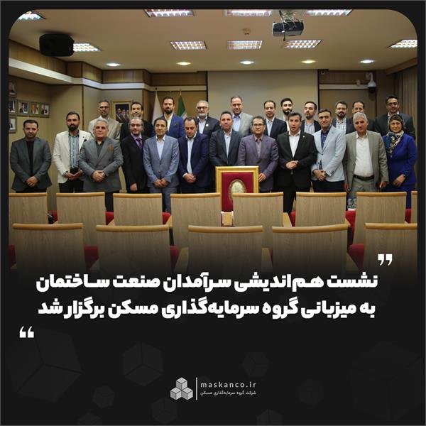 نشست هم‌اندیشی سرآمدان صنعت ساختمان به میزبانی گروه سرمایه‌گذاری مسکن برگزار شد