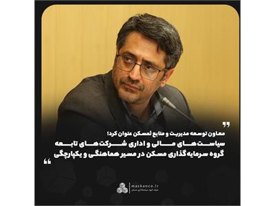 معاون توسعه مدیریت و منابع ثمسکن عنوان کرد؛  سیاست‌های مالی و اداری شرکت‌های تابعه گروه سرمایه‌گذاری مسکن در مسیر هماهنگی و