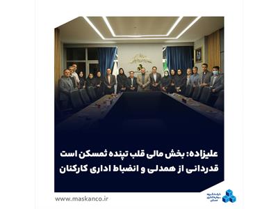 علیزاده: بخش مالی قلب تپنده ثمسکن است / قدردانی از همدلی و انضباط اداری کارکنان