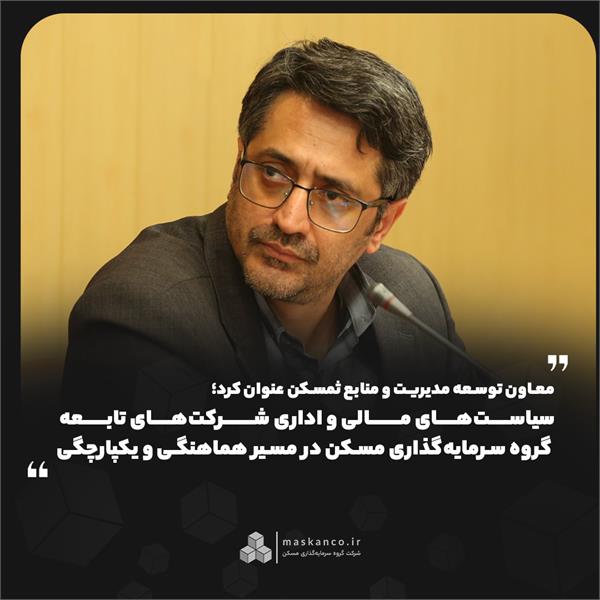 معاون توسعه مدیریت و منابع ثمسکن عنوان کرد؛  سیاست‌های مالی و اداری شرکت‌های تابعه گروه سرمایه‌گذاری مسکن در مسیر هماهنگی و یکپارچگی